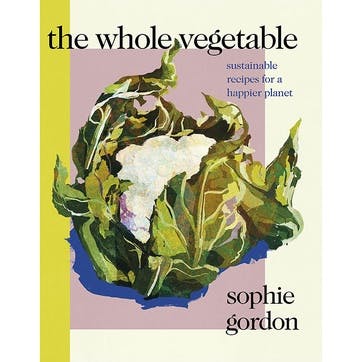 Sophie Gordon Whole Vegetable: Sustainable Recipes For A Happier Planet