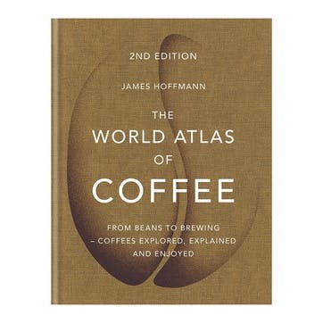 The World Atlas of Coffee: From Beans To Brewing, Coffees Explored, Explained  & enjoyed