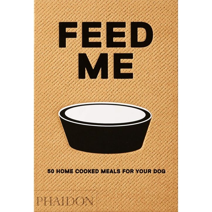 Feed Me: 50 Home Cooked Meals For Your Dog