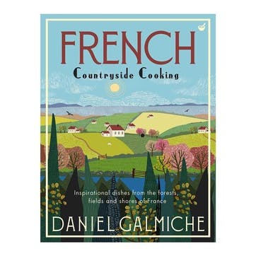 French Countryside Cooking: Inspirational Dishes from the Forests, Fields and Shores of France