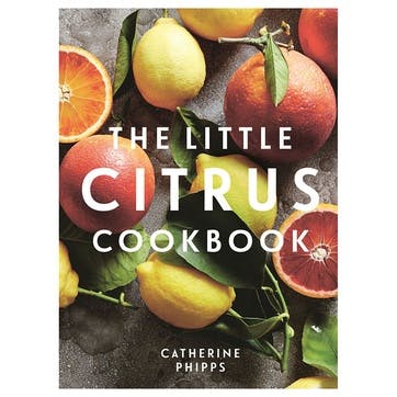 The Little Citrus Cookbook: Fail-Safe Favourites & Tangy Twists on Classic Citrus Dishes