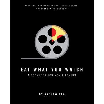 Eat What You Watch: A Cookbook for Movie Lovers